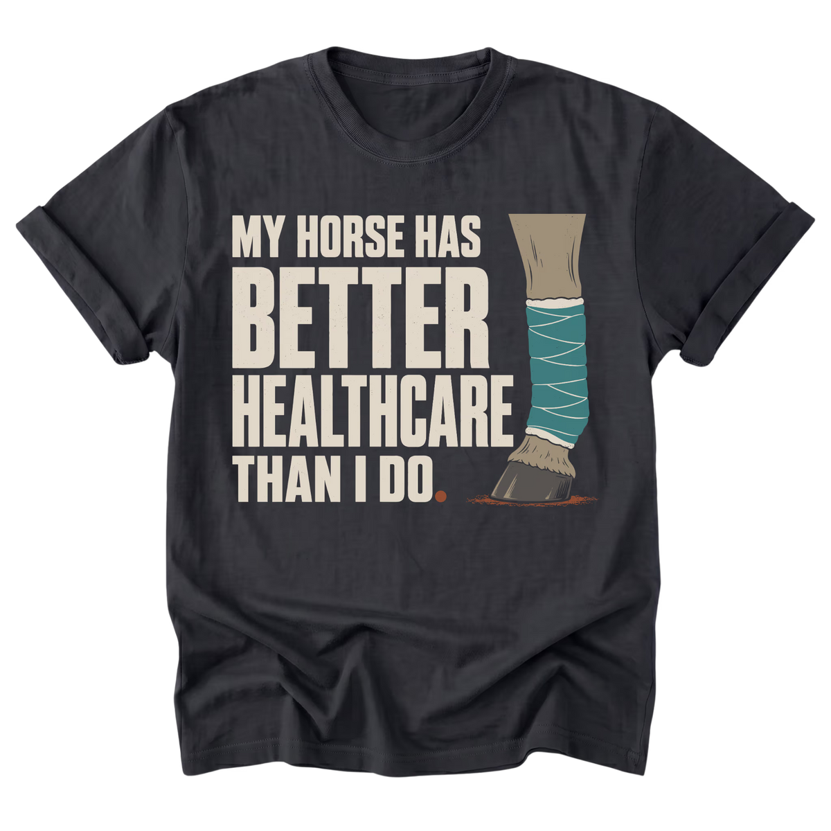 A black t-shirt with a graphic print that reads 'MY HORSE HAS BETTER HEALTHCARE THAN I DO' alongside an illustration of a horse leg in a teal bandage and a brown hoof, shown on a plain white background.