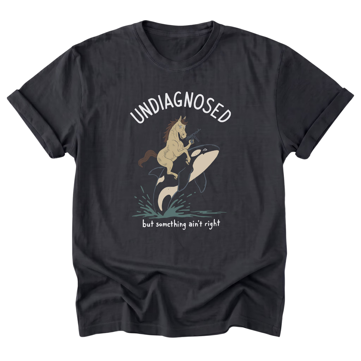 A black t-shirt featuring the text 'UNDIAGNOSED but something ain't right' with a design of a horse with a machine gun and riding a killer whale printed on the front.