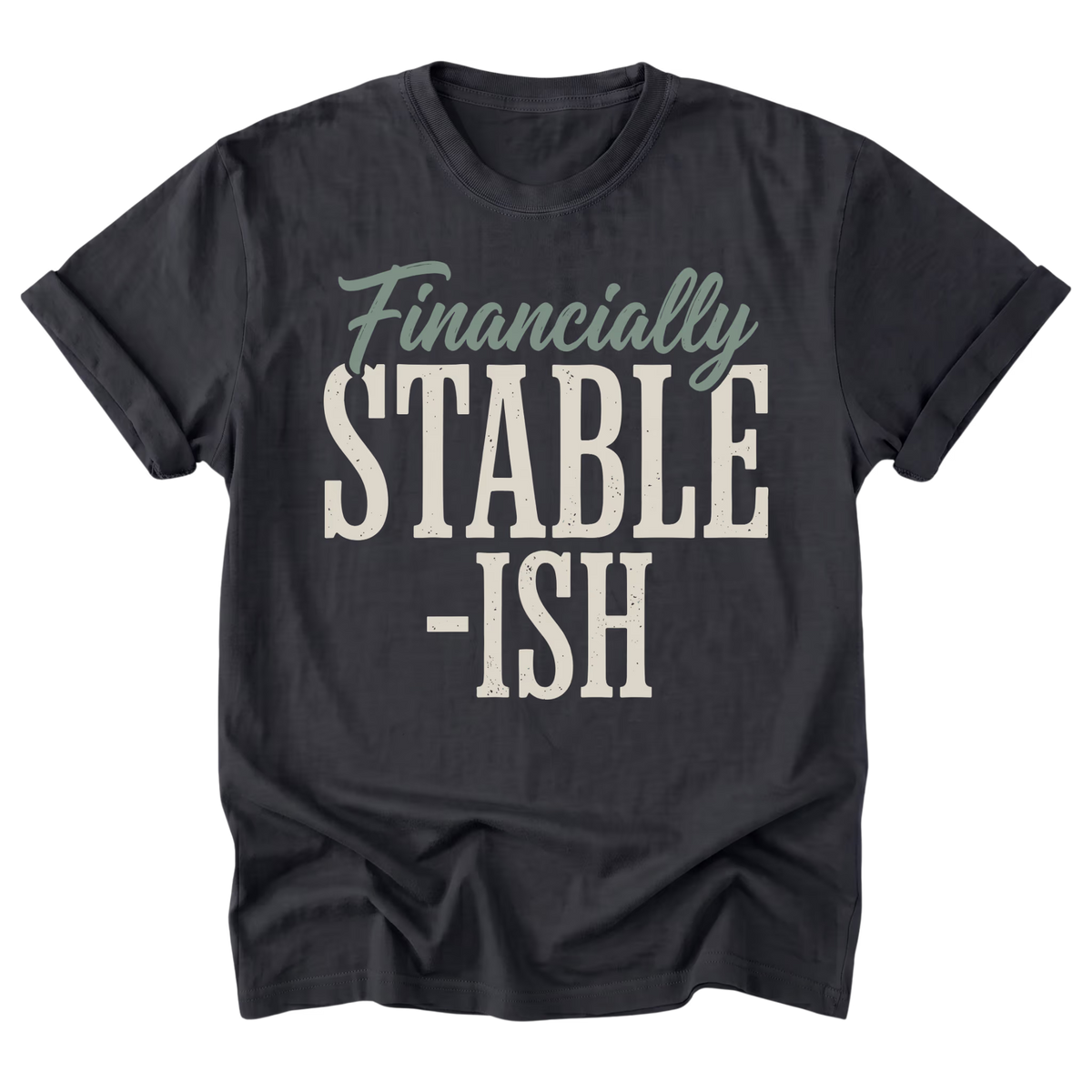 A black t-shirt with a distressed graphic print reading 'Financially STABLE -ISH' in sage green and off-white lettering, shown against a plain white background.