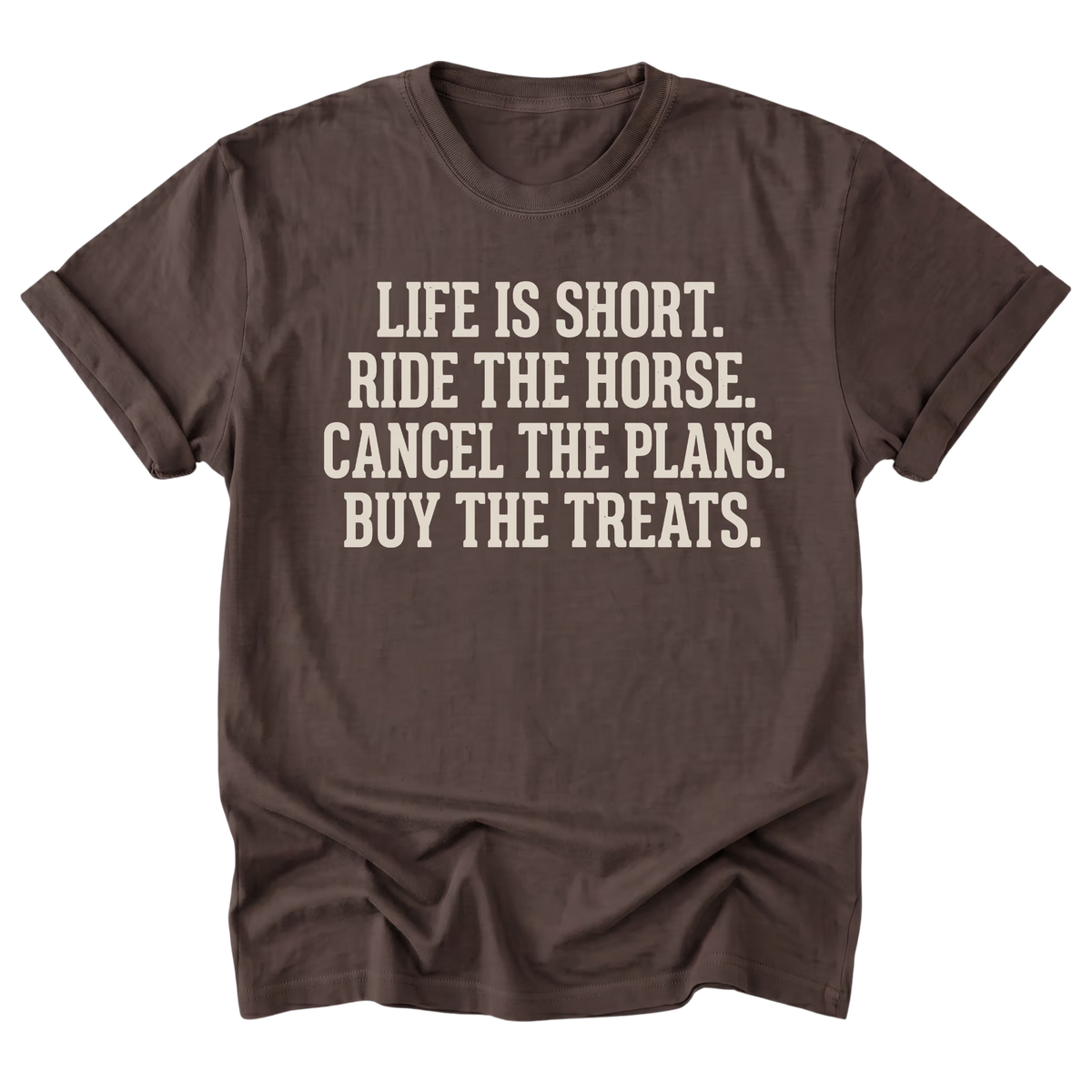 A dark brown short-sleeve t-shirt with rolled-up sleeves, featuring the text 'LIFE IS SHORT. RIDE THE HORSE.