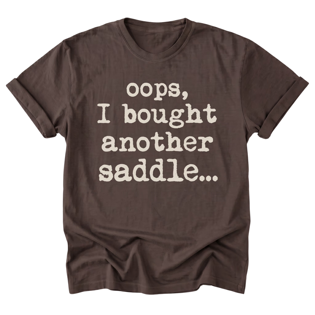 A dark brown short-sleeve t-shirt with rolled-up sleeves, featuring the text 'oops, I bought another saddle.