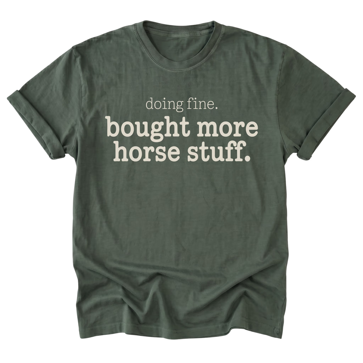A military green everyday tee featuring the Doing Fine, Bought More Horse Stuff design on the front by Barnarchy.