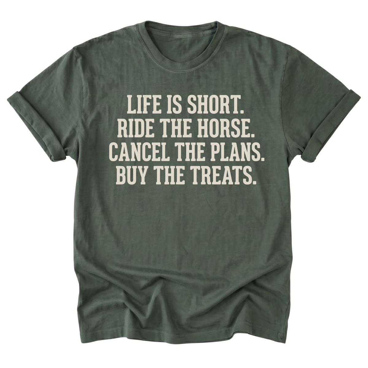 An military green short-sleeve t-shirt with rolled-up sleeves, featuring the text 'LIFE IS SHORT. RIDE THE HORSE.