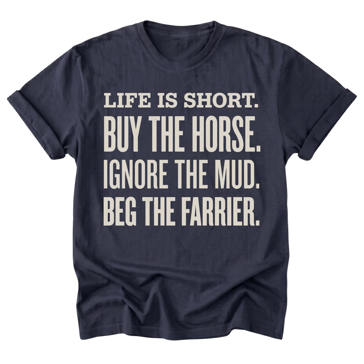 A navy blue short-sleeve t-shirt with a bold, cream-colored typographic print on the front that reads 'LIFE IS SHORT. BUY THE HORSE.