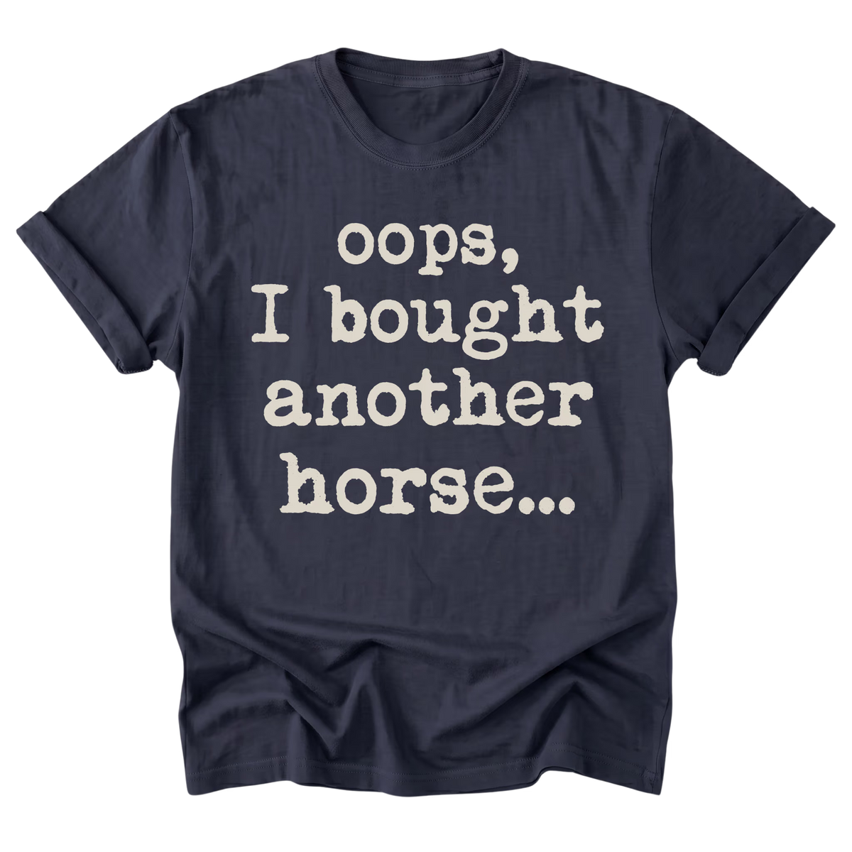 A navy blue short-sleeve t-shirt with the phrase 'oops, I bought another horse.