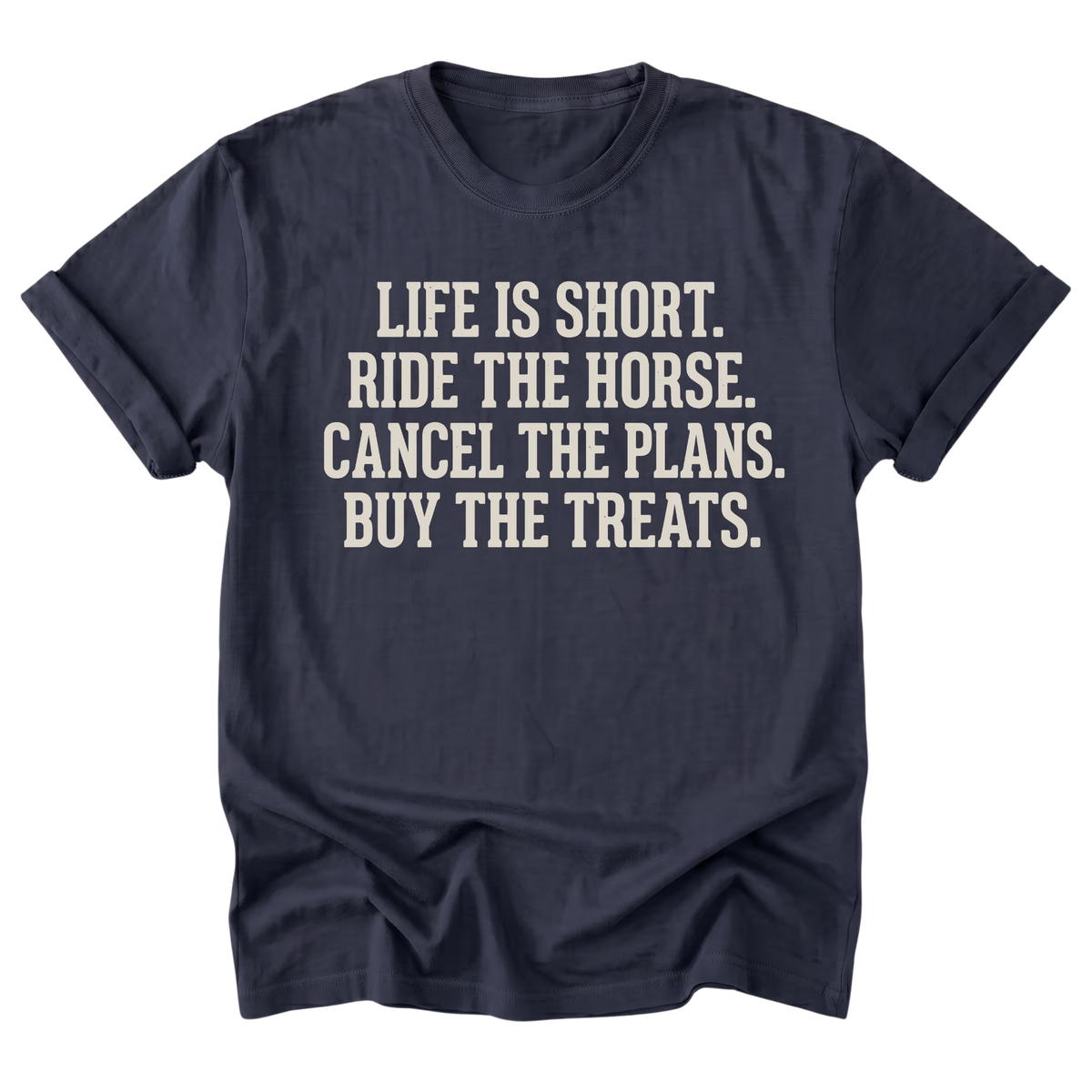 A navy blue short-sleeve t-shirt with rolled-up sleeves, featuring the text 'LIFE IS SHORT. RIDE THE HORSE.
