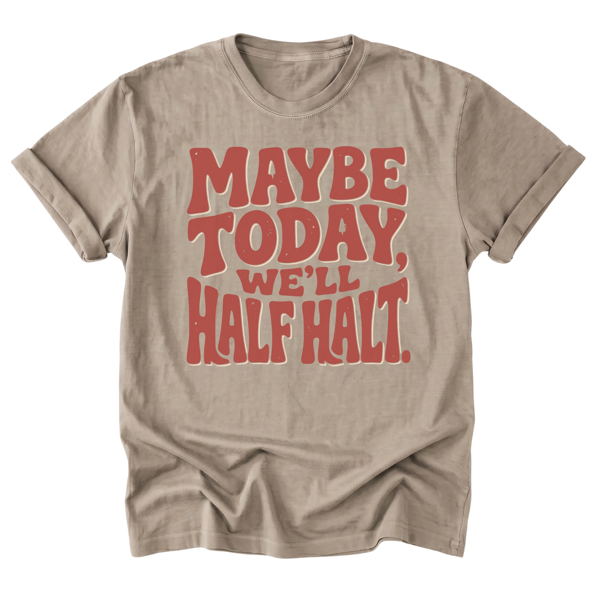 A sand beige crewneck t-shirt with a retro-style red graphic text that reads 'MAYBE TODAY, WE'LL HALT.' on a solid white background.